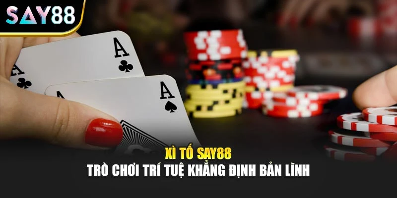 Xì Tố Say88 – Trò Chơi Trí Tuệ Khẳng Định Bản Lĩnh