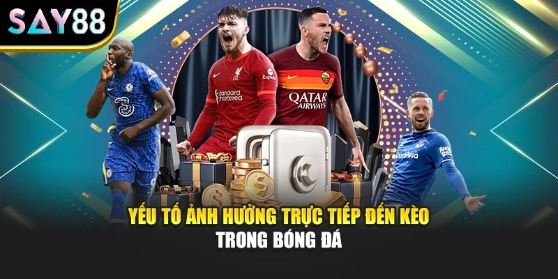 Yếu tố ảnh hưởng trực tiếp đến kèo trong bóng đá